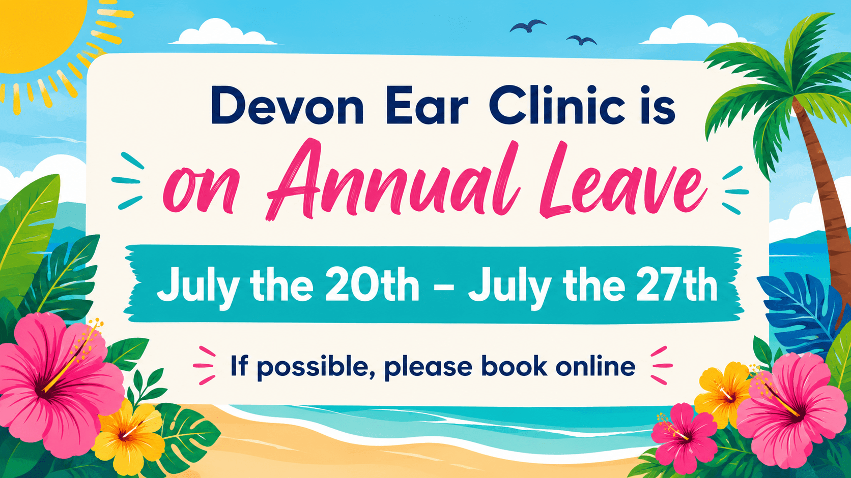 Devon Ear Clinic on annual leave from 20 July to 27 July. If possible, please book online.